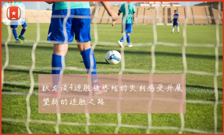 狄龙谈4连胜被终结的失利感受并展望新的连胜之路