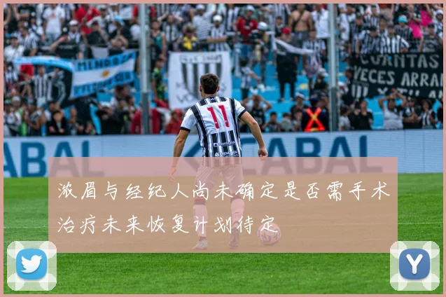 浓眉与经纪人尚未确定是否需手术治疗未来恢复计划待定